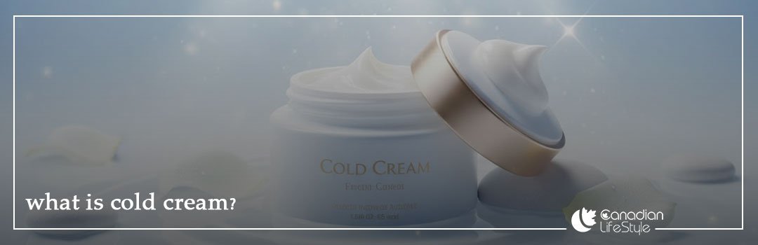 what is cold cream? Benefits, Ingredients, and Uses for Face
